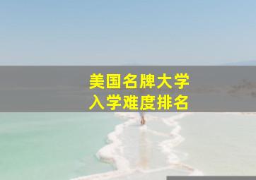 美国名牌大学入学难度排名