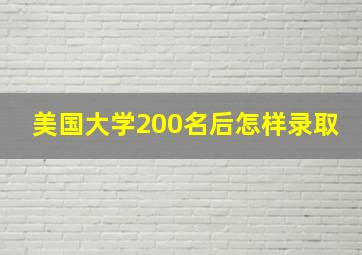 美国大学200名后怎样录取