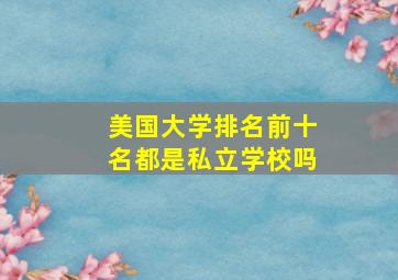 美国大学排名前十名都是私立学校吗