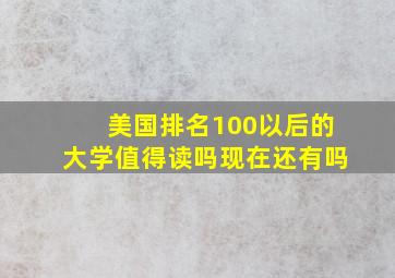 美国排名100以后的大学值得读吗现在还有吗