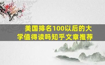 美国排名100以后的大学值得读吗知乎文章推荐