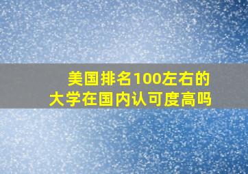 美国排名100左右的大学在国内认可度高吗