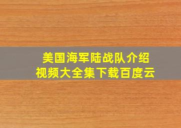 美国海军陆战队介绍视频大全集下载百度云