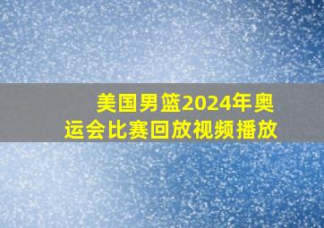 美国男篮2024年奥运会比赛回放视频播放