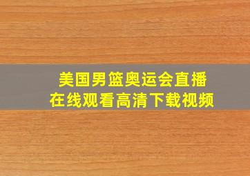 美国男篮奥运会直播在线观看高清下载视频