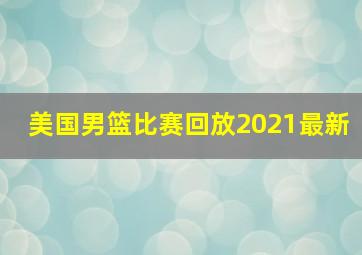 美国男篮比赛回放2021最新