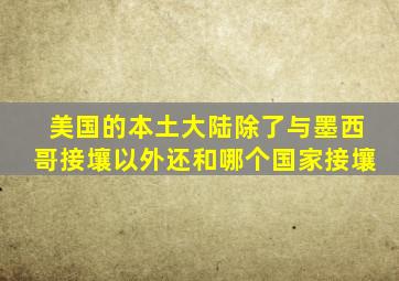 美国的本土大陆除了与墨西哥接壤以外还和哪个国家接壤