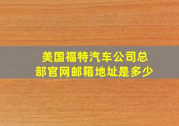 美国福特汽车公司总部官网邮箱地址是多少