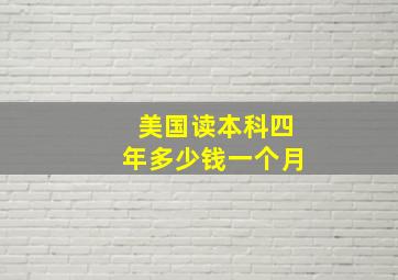 美国读本科四年多少钱一个月