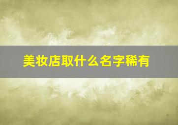 美妆店取什么名字稀有