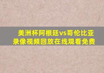 美洲杯阿根廷vs哥伦比亚录像视频回放在线观看免费