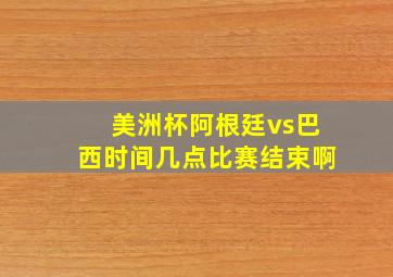 美洲杯阿根廷vs巴西时间几点比赛结束啊