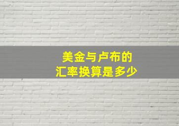 美金与卢布的汇率换算是多少