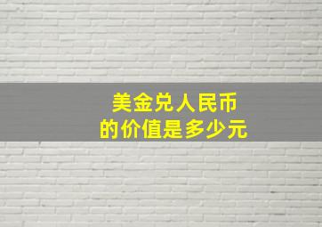 美金兑人民币的价值是多少元