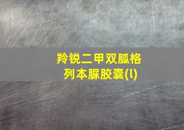 羚锐二甲双胍格列本脲胶囊(l)