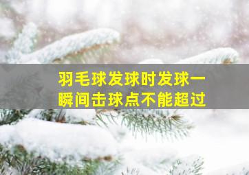 羽毛球发球时发球一瞬间击球点不能超过