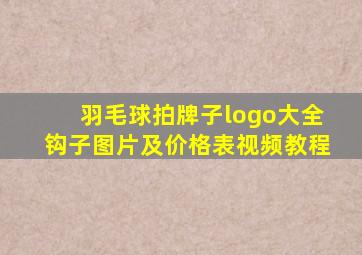 羽毛球拍牌子logo大全钩子图片及价格表视频教程