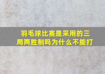 羽毛球比赛是采用的三局两胜制吗为什么不能打