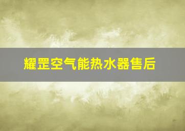 耀罡空气能热水器售后