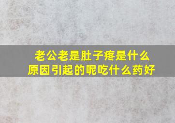 老公老是肚子疼是什么原因引起的呢吃什么药好