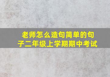 老师怎么造句简单的句子二年级上学期期中考试