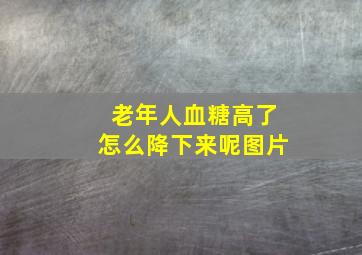 老年人血糖高了怎么降下来呢图片