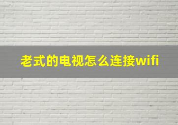 老式的电视怎么连接wifi