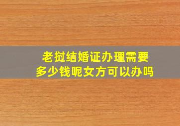 老挝结婚证办理需要多少钱呢女方可以办吗