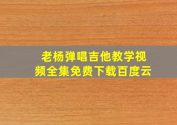 老杨弹唱吉他教学视频全集免费下载百度云