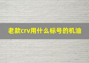 老款crv用什么标号的机油