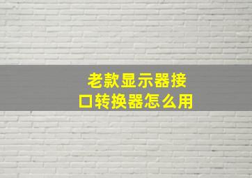 老款显示器接口转换器怎么用