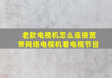 老款电视机怎么连接宽带网络电视机看电视节目