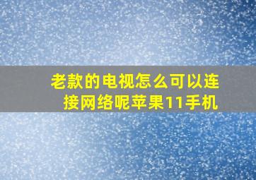 老款的电视怎么可以连接网络呢苹果11手机