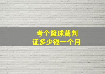 考个篮球裁判证多少钱一个月