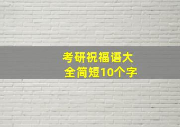 考研祝福语大全简短10个字