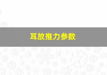 耳放推力参数