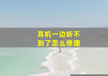 耳机一边听不到了怎么修理