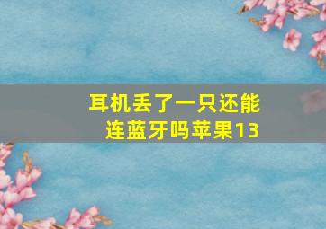 耳机丢了一只还能连蓝牙吗苹果13