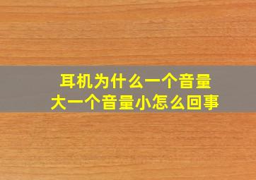 耳机为什么一个音量大一个音量小怎么回事