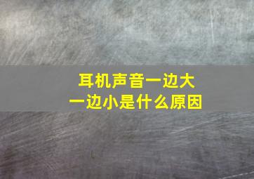 耳机声音一边大一边小是什么原因