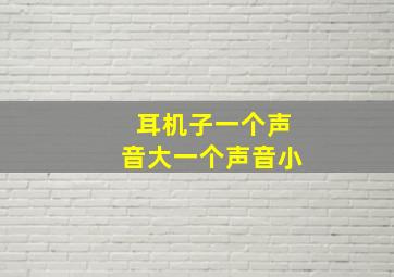 耳机子一个声音大一个声音小