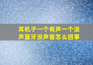 耳机子一个有声一个没声蓝牙没声音怎么回事