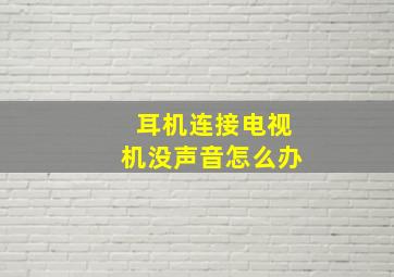 耳机连接电视机没声音怎么办