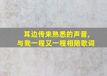 耳边传来熟悉的声音,与我一程又一程相陪歌词