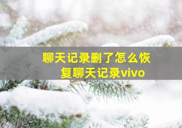 聊天记录删了怎么恢复聊天记录vivo