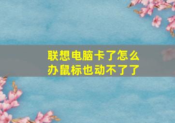 联想电脑卡了怎么办鼠标也动不了了