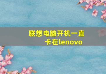 联想电脑开机一直卡在lenovo