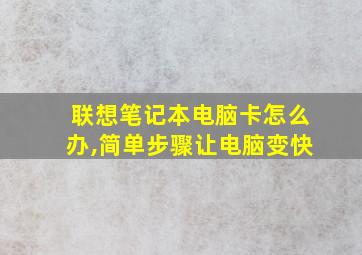 联想笔记本电脑卡怎么办,简单步骤让电脑变快