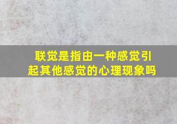 联觉是指由一种感觉引起其他感觉的心理现象吗