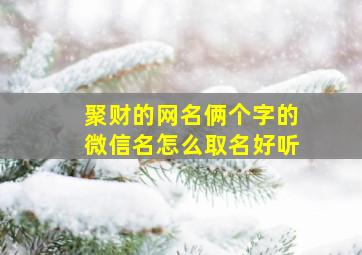 聚财的网名俩个字的微信名怎么取名好听